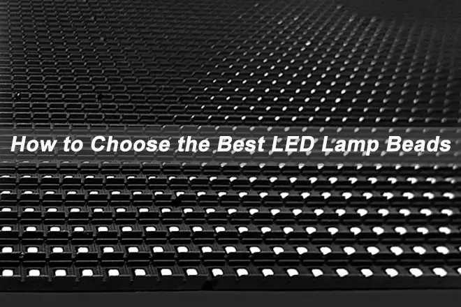 How to Choose the Best LED Lamp Beads How to Choose the Best LED Lamp Beads